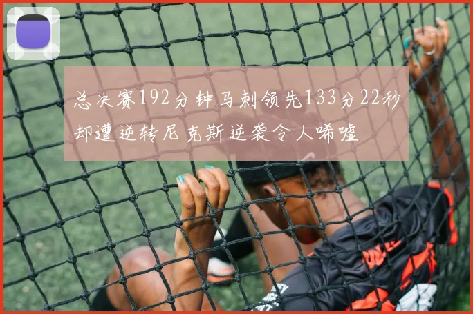 总决赛192分钟马刺领先133分22秒却遭逆转尼克斯逆袭令人唏嘘