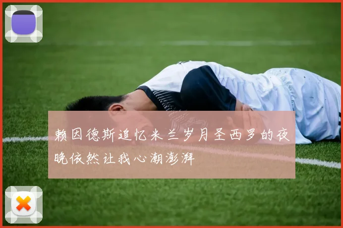 赖因德斯追忆米兰岁月圣西罗的夜晚依然让我心潮澎湃